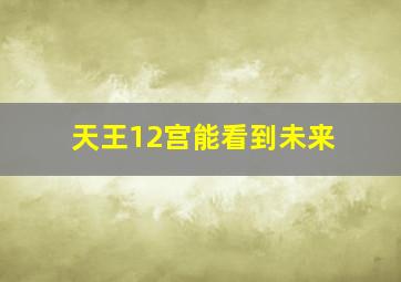 天王12宫能看到未来