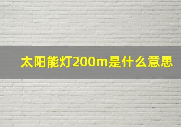 太阳能灯200m是什么意思