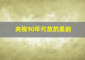 央视90年代放的美剧