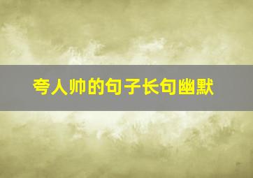 夸人帅的句子长句幽默