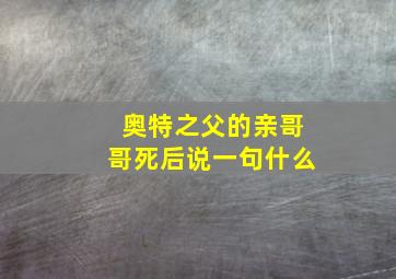 奥特之父的亲哥哥死后说一句什么