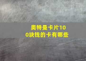 奥特曼卡片100块钱的卡有哪些