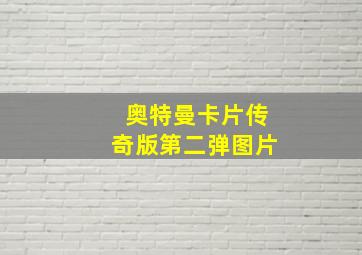 奥特曼卡片传奇版第二弹图片