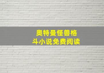 奥特曼怪兽格斗小说免费阅读