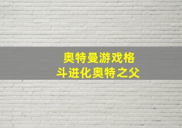 奥特曼游戏格斗进化奥特之父