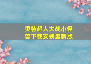 奥特超人大战小怪兽下载安装最新版