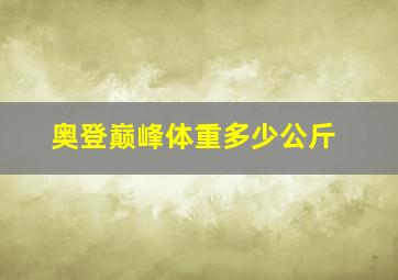 奥登巅峰体重多少公斤