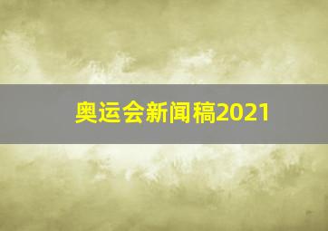 奥运会新闻稿2021