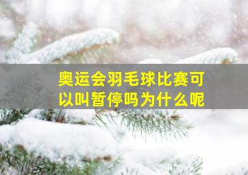 奥运会羽毛球比赛可以叫暂停吗为什么呢