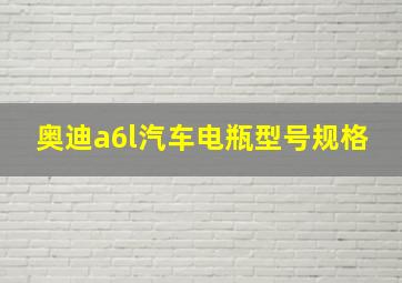 奥迪a6l汽车电瓶型号规格