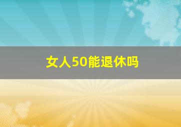 女人50能退休吗