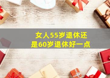 女人55岁退休还是60岁退休好一点