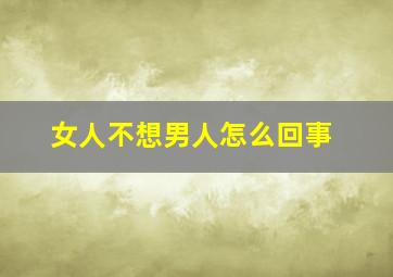 女人不想男人怎么回事