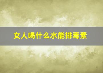 女人喝什么水能排毒素