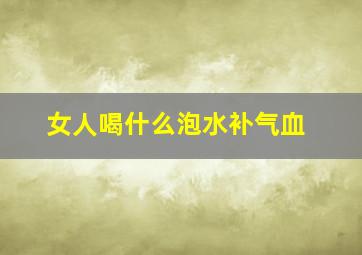 女人喝什么泡水补气血