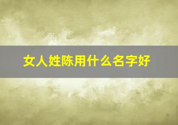 女人姓陈用什么名字好