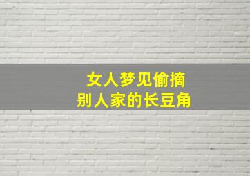 女人梦见偷摘别人家的长豆角