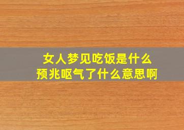 女人梦见吃饭是什么预兆呕气了什么意思啊