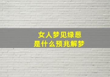 女人梦见绿葱是什么预兆解梦