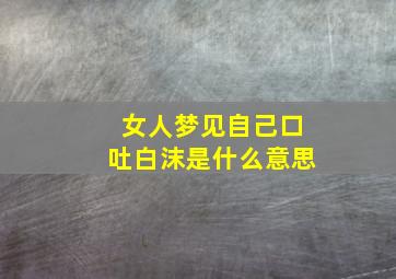 女人梦见自己口吐白沫是什么意思