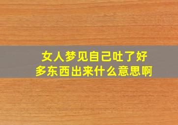 女人梦见自己吐了好多东西出来什么意思啊