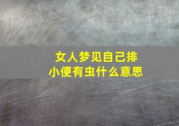 女人梦见自己排小便有虫什么意思