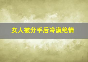 女人被分手后冷漠绝情