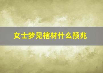 女士梦见棺材什么预兆