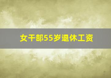 女干部55岁退休工资