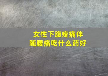 女性下腹疼痛伴随腰痛吃什么药好