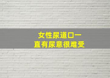 女性尿道口一直有尿意很难受