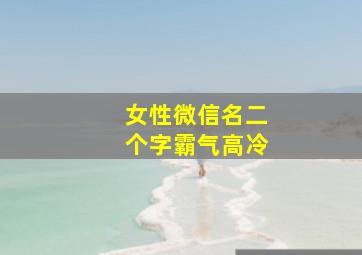 女性微信名二个字霸气高冷