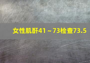 女性肌酐41～73检查73.5