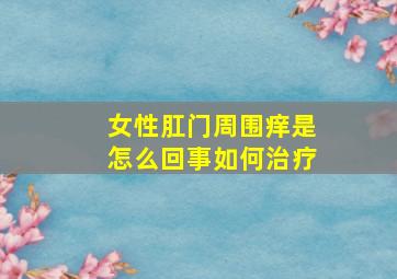 女性肛门周围痒是怎么回事如何治疗