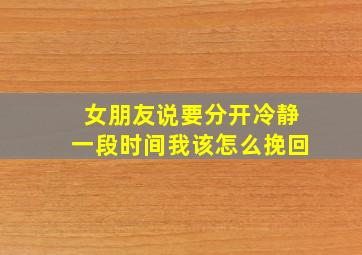 女朋友说要分开冷静一段时间我该怎么挽回