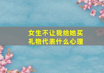 女生不让我给她买礼物代表什么心理