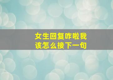 女生回复咋啦我该怎么接下一句