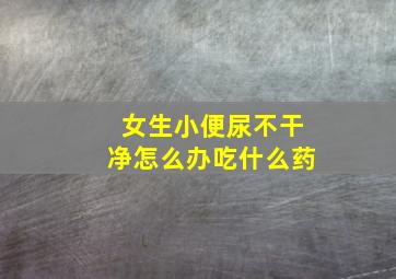 女生小便尿不干净怎么办吃什么药