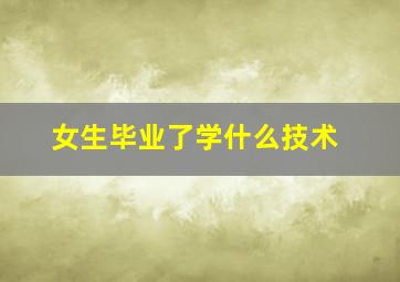 女生毕业了学什么技术