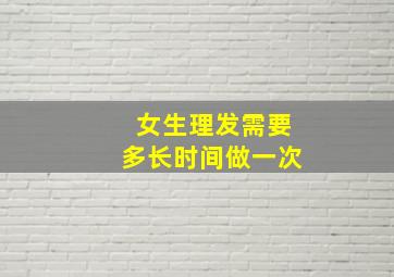 女生理发需要多长时间做一次