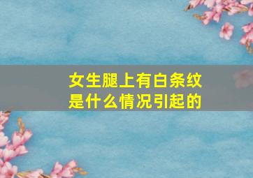 女生腿上有白条纹是什么情况引起的