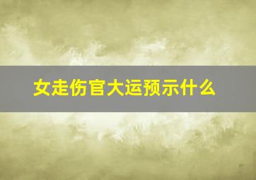 女走伤官大运预示什么