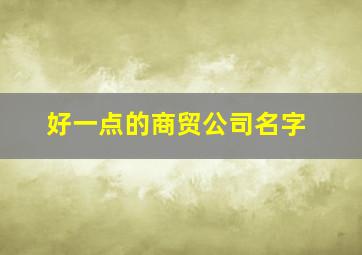 好一点的商贸公司名字