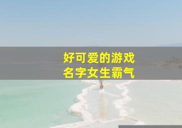 好可爱的游戏名字女生霸气