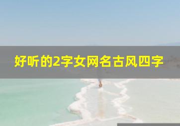 好听的2字女网名古风四字