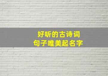 好听的古诗词句子唯美起名字