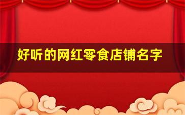 好听的网红零食店铺名字