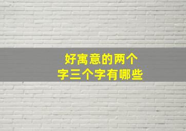 好寓意的两个字三个字有哪些