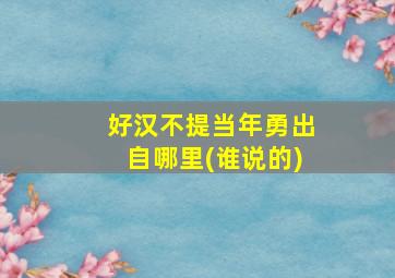 好汉不提当年勇出自哪里(谁说的)