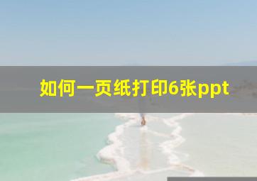 如何一页纸打印6张ppt